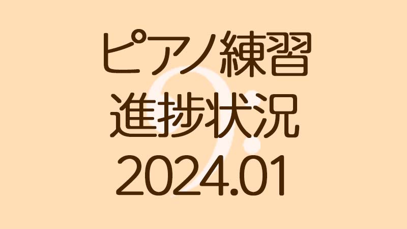 ピアノ練習の進捗状況 January 2024